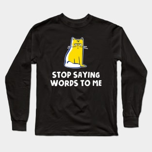 Stop Saying Words To Me Long Sleeve T-Shirt